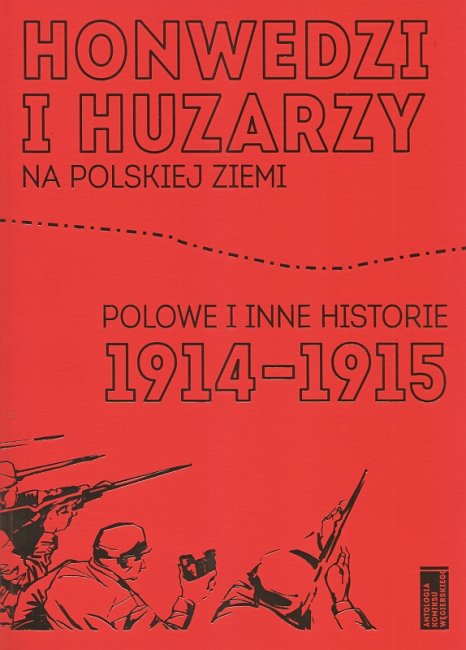 Honwedzi i huzarzy na polskiej ziemi - polowe i inne historie 1914-1915